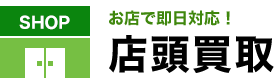 お店で即日対応!店頭買取